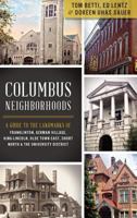 Columbus Neighborhoods: A Guide to the Landmarks of Franklinton, German Village, King-Lincoln, Olde Town East, Short North  the University District 1609496698 Book Cover