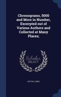 Chronograms, 5000 and More in Number, Excerpted out of Various Authors and Collected at Many Places; 1022217224 Book Cover