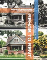 Rehab to Rent: A Roadmap for Turning Dilapidated Homes into a Money-Making Machine B0BRHDK3HK Book Cover