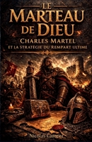 Le Marteau de Dieu : Charles Martel et la stratégie du rempart ultime (Les Racines de la France : L'Épopée des Origines) (French Edition) B0GSGXRJQW Book Cover
