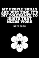 My People Skills Are Just Fine. It's My Tolerance to Idiots That Needs Work : Journal - 6x9 120 Pages - Wide Ruled Paper, Blank Lined Diary, Book Gifts for Coworker and Friends (Humor Quotes Notebook) 1675484937 Book Cover