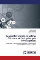 Magnetic Semiconducting Clusters: A First principle investigation: Structural, Electronic and Magnetic Properties of Doped Semiconductor Clusters 3659402036 Book Cover