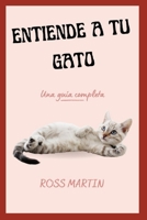 ENTIENDE A TU GATO: UNA GUÍA COMPLETA B0B8VJ6M19 Book Cover