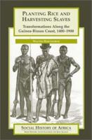 Planting Rice and Harvesting Slaves: Transformations along the Guinea-Bissau Coast,1400-1900 (Social History of Africa Series) 0325070490 Book Cover