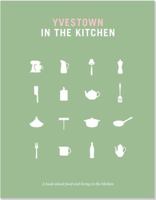 Yvestown in the Kitchen: A Book about Food and Living in the Kitchen 1441317333 Book Cover