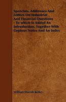 Speeches, Addresses, and Letters on Industrial and Financial Questions: To Which Is Added an Introduction, Together with Copious Notes and an Index 1014690293 Book Cover