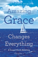 Amazing Grace Changes Everything: A Gospel Worth Believing Volume 1 B0H7T3HSM6 Book Cover