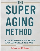 The Super Aging Method: Live Stronger, Smarter, and Longer At Any Age B0FLKDC6T8 Book Cover