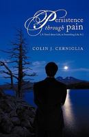 Persistence Through Pain: A Novel about Life, or Something Like It 1462005780 Book Cover