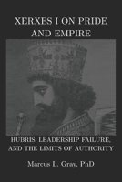 Xerxes I on Pride and Empire: Hubris, Leadership Failure, and the Limits of Authority B0GM58RZNS Book Cover
