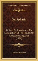 On Aphasia: Or Loss Of Speech, And The Localization Of The Faculty Of Articulate Language 1164684264 Book Cover