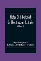 Notes of a Botanist on the Amazon & Andes: Being Records of Travel on the Amazon and Its Tributaries, the Trombetas, Rio Negro, Uaupes, Casiquiari, Pacimoni, Huallaga, and Pastasa; As Also to the Cata 9354304087 Book Cover