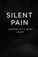 Silent Pain: Lessons of a Quiet Heart: Reflections on Love, Letting Go, and Finding Peace (Silent Pain (Book 1)) B0G4JRB5G2 Book Cover