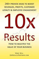10x Results: 240+ Proven Ideas to Boost Revenues, Profits, Customer Loyalty, and Employee Engagement 1727115384 Book Cover