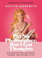I'm No Philosopher, But I Got Thoughts: Mini-Meditations for Saints, Sinners, and the Rest of Us 1400228492 Book Cover