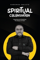 Spiritual Colonization: Exposing and Resisting The Abuse of Faith 9976560338 Book Cover