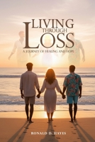 LIVING THROUGH LOSS A Journey Of Healing And Hope B0GT27W81W Book Cover