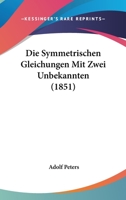 Die Symmetrischen Gleichungen Mit Zwei Unbekannten (1851) 1168341604 Book Cover
