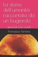 La storia dell'umanit� raccontata da un bugiardo: generati non creati B08BDT96M8 Book Cover