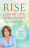 Rise: Living Life Over Cancer: Inspiring Hope & Defying Limits 1038339316 Book Cover