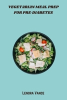 Vegetarian Meal Prep for Pre-Diabetes: Smart Plant-Based Recipes to Balance Blood Sugar, Boost Energy, and Simplify Weekly Cooking B0FKXT4NYV Book Cover