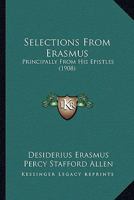 Selections from Erasmus...Principally from His Epistles 1511920912 Book Cover