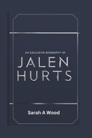 AN EXCLUSIVE BIOGRAPHY OF JALEN HURTS: How he refined success and leadership in the NFL against all odds B0DWXJLN1L Book Cover