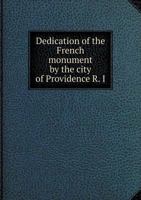 Dedication of the French Monument by the City of Providence R. I 5518764332 Book Cover