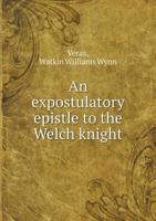 An Expostulatory Epistle To The Welch Knight [sir W.w. Wynn] On The Late Revolution In Politicks 1175878057 Book Cover