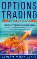 Options Trading Strategies: The Complete Guide to Gain Financial Freedom Using the Best Strategies and the Right Habits. Discover How to Make Money in 7 Days as a Beginner or Advanced Trader 1803034688 Book Cover