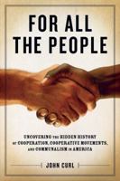 For All the People: Uncovering the Hidden History of Cooperation, Cooperative Movements, and Communalism in America 1604865822 Book Cover