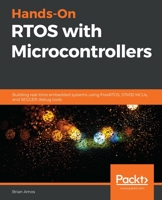 Hands-On RTOS with Microcontrollers : Building Real-Time Embedded Systems Using FreeRTOS, STM32 MCUs, and SEGGER Debug Tools 1838826734 Book Cover