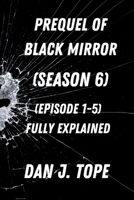 Prequel of black mirror (season 6): (Episode 1-5) fully explained B0C9SDH2QY Book Cover