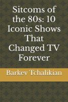 Sitcoms of the 80s: 10 Iconic Shows That Changed TV Forever B0DZ64WXXP Book Cover