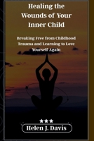 Healing the Wounds of Your Inner Child: Breaking Free from Childhood Trauma and Learning to Love Yourself Again B0FPR6F4T2 Book Cover