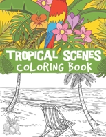 Tropical scenes coloring book: relaxing ocean scenes, tropical fruits, gorgeous flowers, blooming, plant patterns and more B08ZD8T7HY Book Cover