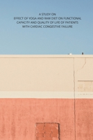 A Study on Effect of Yoga and Raw Diet on Functional Capacity and Quality of Life of Patients with Cardiac Congestive Failure B09SPC551W Book Cover