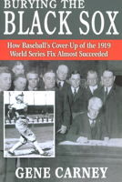 Burying the Black Sox: How Baseball's Cover-Up of the 1919 World Series Fix Almost Succeeded 1597971081 Book Cover