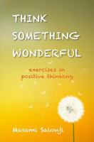 Think Something Wonderful: Exercises in positive thinking 153283490X Book Cover