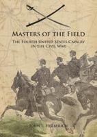 Masters of the Field: The Fourth United States Cavalry in the Civil War 0764348914 Book Cover