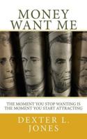 Money Want Me: The Moment You Stop Wanting Is the Moment You Attract 1500947458 Book Cover