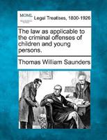 The law as applicable to the criminal offenses of children and young persons. 1240044410 Book Cover