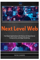 Next Level Web: Full-Stack Applications with Next.js 15, React Server Components, and Edge Rendering B0GZ7V2RKB Book Cover