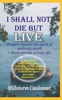 I Shall Not Die But Live: Prayers Against the Spirit of Untimely Death, Plus 7 secrets of Long Life B087SMHW49 Book Cover