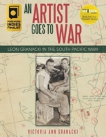 An Artist Goes to War: Leon Granacki in the South Pacific WWII 1665739460 Book Cover