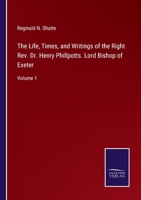 The Life, Times, and Writings of the Right Rev. Dr. Henry Phillpotts, Lord Bishop of Exeter; Volume 1 1018132031 Book Cover