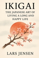 Ikigai: The Japanese Art Of Living A Long And Happy Life: A Journey Between Inner Harmony, Balance And Genuine Happiness B0FH521NHG Book Cover