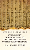 A Vocabulary in Hieroglyphic to the Theban Recension of the Book of the Dead 1639237119 Book Cover