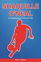Shaquille O'Neal Biography: An Inspiring Sport Story for Kids- Journey of a Basketball Legend, Cultural Icon, Dominating the Court, and Winning NBA Championships. B0DTNVRSMX Book Cover