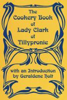 The Cookery Book of Lady Clark of Tillypronie 1870962109 Book Cover